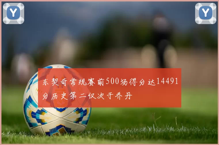 东契奇常规赛前500场得分达14491分历史第二仅次于乔丹